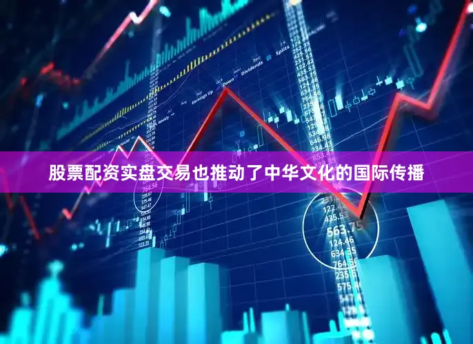 股票配资实盘交易也推动了中华文化的国际传播
