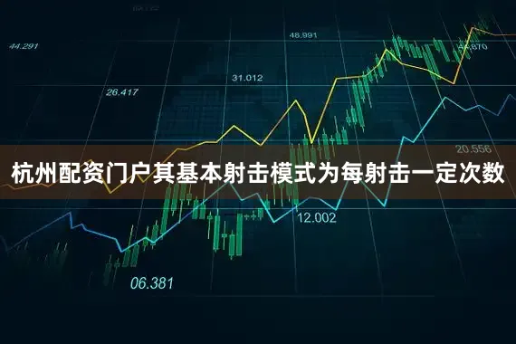 杭州配资门户其基本射击模式为每射击一定次数