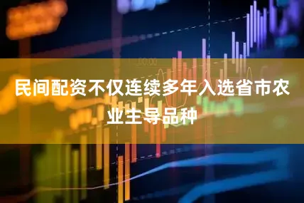 民间配资不仅连续多年入选省市农业主导品种