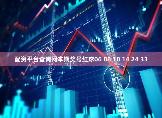 配资平台查询网本期奖号红球06 08 10 14 24 33